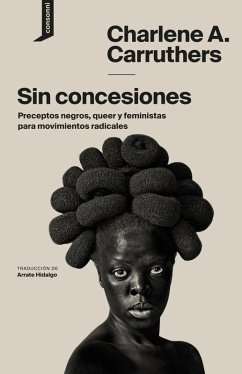 Sin concesiones : preceptos negros, queer y feministas para movimientos radicales - Carruthers, Charlene A.