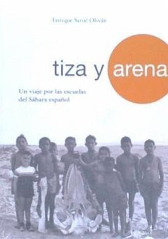 Tiza y arena : un viaje por las escuelas del Sáhara español - Satué Oliván, Enrique
