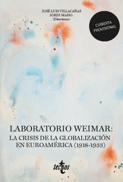 Laboratorio Weimar : la crisis de la globalización en Euroamérica, 1918-1933 - Arenas Llopis, Luis; Bruna Castro, Carolina; Castro Orellana, Rodrigo; Espinosa Rubio, Luciano; Franc, Alexandre; La Torre, Massimo; Martín Gómez, María; Rivera García, Antonio; Sánchez Madrid, Nuria; Villacañas, José Luis . . . [et al.