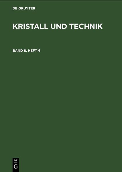 Kristall und Technik. Band 8, Heft 4 Kristall und Technik. Band 8, Heft 4