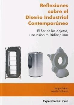 Reflexiones sobre el Diseño Industrial Contemporáneo: El Ser de los objetos, una visión multidisciplinar. Reflexiones sobre el Diseño Industrial Contemporáneo: El Ser de los objetos, una visión multidisciplinar.