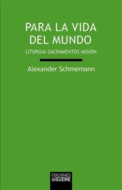 Para la vida del mundo : liturgia, sacramentos y misión - Shmeman, Aleksandr Dimitrievich; Schmemann, Alexander