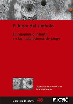 El lugar del símbolo : el imaginario infantil en las instalaciones de juego - Abad, Javier; Ruiz de Velasco Gálvez, Ángeles