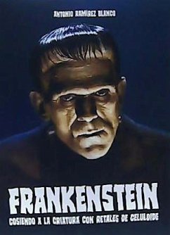 Frankenstein : cosiendo a la criatura con retales de celuloide - Ramírez Blanco, Antonio