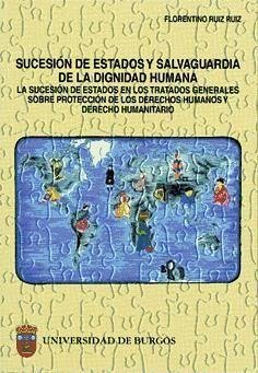 Sucesión de estados y salvaguardia de la dignidad humana : la sucesión de estados en los tratados generales sobre protección de los derechos humanos y derecho humanitario - Ruiz Ruiz, Florentino