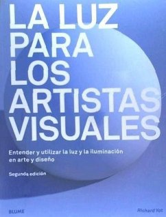 La luz para los artistas visuales : entender y utilizar la luz y la iluminación en arte y diseño - Yot, Richard