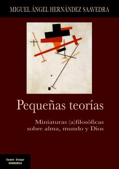 Pequeñas teorías : miniaturas (as)filosóficas sobre alma, mundo y Dios - Saavedra, Miguel H.