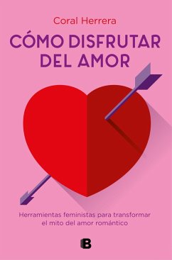 Cómo disfrutar del amor : herramientas feministas para transformar el mito del amor romántico - Herrera Gómez, Coral