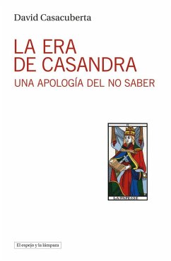 La era de Casandra : una apología del no saber - Casacuberta, David