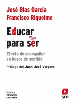 Educar para ser : el reto de acompañar en busca de sentido - Sánchez Rivas, Enrique; Marta Lazo, Carmen . . . [et al.; González Lorca, Enrique . . . [et al.; García Pérez, José Blas