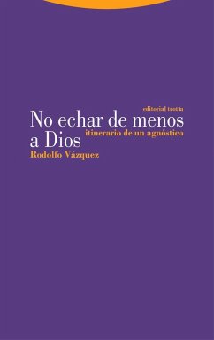 No echar de menos a Dios : itinerario de un agnóstico - Vázquez Cardozo, Rodolfo No echar de menos a Dios : itinerario de un agnóstico - Vázquez Cardozo, Rodolfo