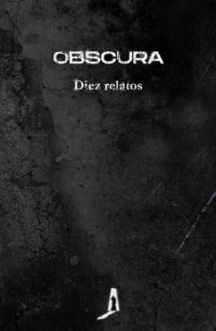 Obscura : diez relatos - Martínez, Rodolfo; Jurado, Cristina . . . [et al.; Vaquerizo, Eduardo; Rhei, Sofía; Jasso, David; Jiménez Cañadas, Jesús; Sisí, Carlos; Ramos, Malenka; Carro, Cristina; Mories, Nieves