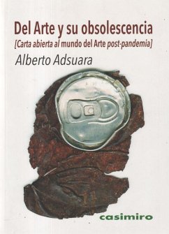 Del arte y su obsolescencia : carta abierta al mundo del arte post-pandemia - Adsuara, Alberto