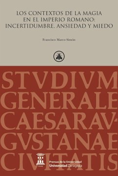 Los contextos de la magia en el Imperio romano : incertidumbre, ansiedad y miedo - Marco Simón, Francisco