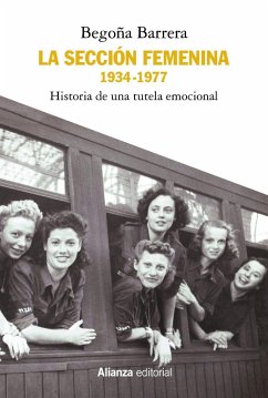 La Sección Femenina, 1934-1977 : historia de una tutela emocional - Barrera López, Begoña