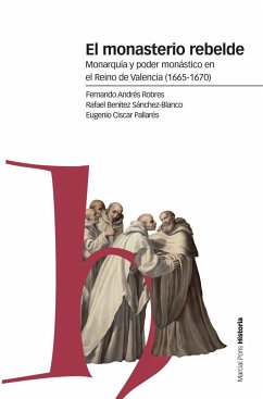 El monasterio rebelde : monarquía y poder monástico en el Reino de Valencia, 1605-1670 - Benítez Sánchez-Blanco, Rafael; Andrés Robres, Fernando; Císcar Pallarés, Eugenio