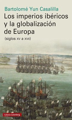 Los imperios ibéricos y la globalización de Europa : siglos XV a XVII - Yun Casalilla, Bartolomé