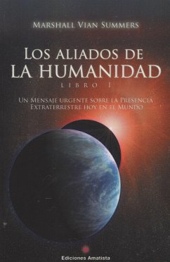 Los aliados de la humanidad 1 : un mensaje urgente sobre la presencia extraterrestre hoy en el mundo - Summers, Marshall Vian