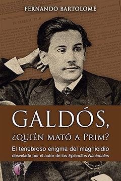 Galdós, ¿quién mató a Prim?: El tenebroso enigma del magnicidio desvelado por el autor de los Episodios Nacionales