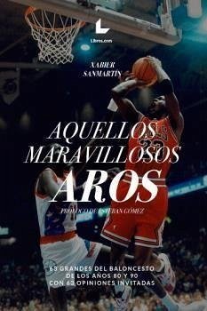 Aquellos maravillosos aros : 63 grandes del baloncesto de los años 80 y 90 con 63 opiniones invitadas - Sanmartín Cuevas, Xabier