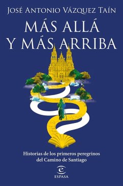 Más allá y más arriba : historias de los primeros peregrinos del Camino de Santiago - Vázquez Taín, José Antonio