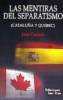 Las mentiras del separatismo : Cataluña y Quebec - Cuenca, José
