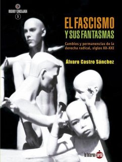 El fascismo y sus fantasmas : cambios y permanencias de la derecha radical, siglos XX-XXI - Castro Sánchez, Álvaro