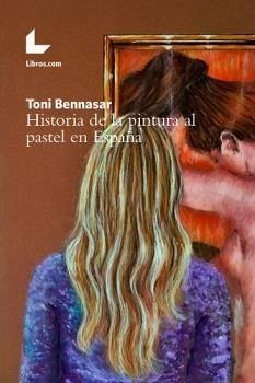 Historia de la pintura al pastel en España - Bennasar Llull, Toni