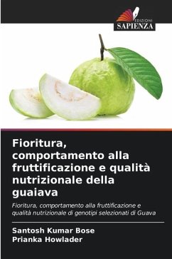 Fioritura, comportamento alla fruttificazione e qualità nutrizionale della guaiava - Bose, Santosh Kumar;Howlader, Prianka