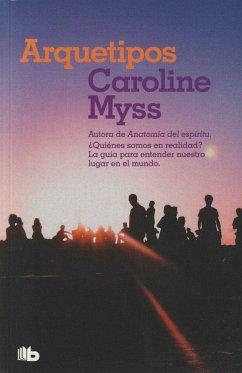 Arquetipos : ¿quienes somos en realidad? : la guía para entendernos mejor y comprender nuestro lugar en el mundo - Myss, Caroline M.