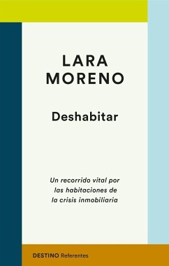 Deshabitar : un recorrido vital por las habitaciones de la crisis inmobiliaria - Moreno Martín, Lara