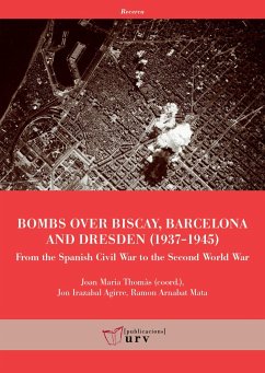 Bombs over Biscay, Barcelona and Dresden : from the Spanish Civil War to the Second World War - Thomàs i Andreu, Joan Maria; Arnabat i Mata, Ramon; Irazabal Agirre, Jon Gregori