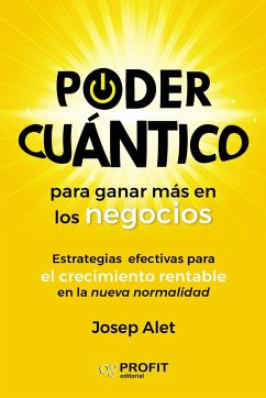 Poder cuántico para ganar más en los negocios : estrategias efectivas para crecer de forma rentable en la nueva normalidad - Alet, Josep