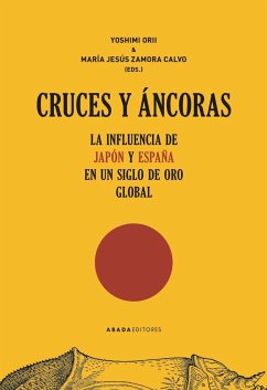 Cruces y áncoras : la influencia de Japón y España en un Siglo de Oro global