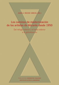 Los caminos de modernización de los artistas de Alicante desde 1950 : del refugio interior y el exilio exterior a la globalización - Roche Cárcel, Juan Antonio