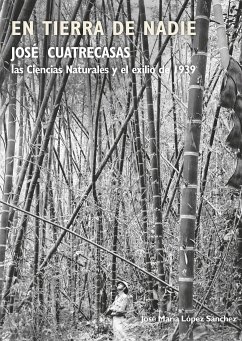 En tierra de nadie : José Cuatrecasas, las ciencias naturales y el exilio de 1939 - López Sánchez, José María