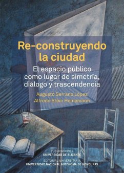 Re-construyendo la ciudad : el espacio público como lugar de simetría, diálogo y transcendencia - Serrano López, Augusto; Stein Heinemann, Alfredo