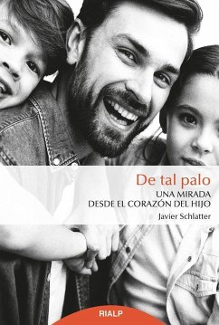 De tal palo : una mirada desde el corazón del hijo - Schlatter Navarro, Francisco Javier