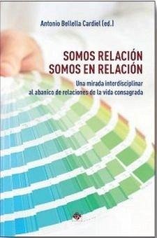 Cover Somos relación, somos en relación : una mirada interdisciplinar al abanico de relaciones de la vida consagrada : 51ª Semana Nacional para la Vida Consagrada, organizado por el Instituto Teológico de Vida Religiosa, en Madrid del 20 al 23 de abril de 2022