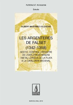 Les argenteres de Falset : Gestió, control i registre de l'explotació minera i metal·lúrgica de la plata a la Catalunya medieval - Martínez Elcacho, Albert