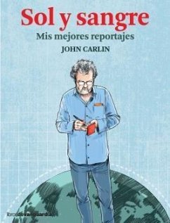 Sol y sangre : mis mejores reportajes - Carlin, John