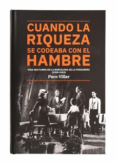 Cuando la riqueza se codeaba con el hambre : vida nocturna en la Barcelona de la postguerra, 1939-1952 - Villar, Paco