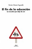 El fin de la educación : la escuela que dejó de ser El fin de la educación : la escuela que dejó de ser