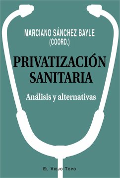 Privatización sanitaria : análisis y alternativas - Sánchez Bayle, Marciano . . . [et al.