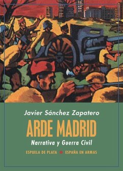 Arde Madrid : narrativa y guerra civil - Sánchez Zapatero, Javier