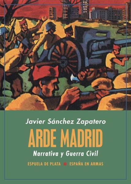 Arde Madrid : narrativa y guerra civil Arde Madrid : narrativa y guerra civil
