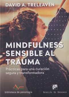 Mindfulness sensible al trauma : prácticas para una curación segura y transformadora - Treleaven, David A.