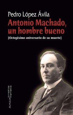 Antonio Machado, un hombre bueno - López Ávila, Pedro