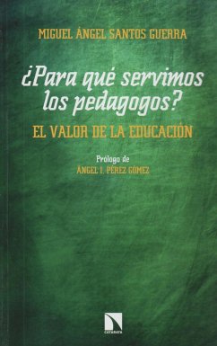 ¿Para qué servimos los pedagogos? : el valor de la educación - Santos Guerra, Miguel Ángel