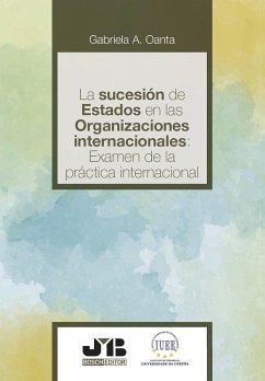 La sucesión de Estados en las organizaciones internacionales : examen de la práctica internacional - Oanta, Alexandra Gabriela